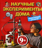 Научные эксперименты дома. Энциклопедия для детей 9+.