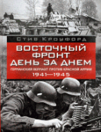 Восточный фронт день за днем. Германский вермахт против Красной армии 1941-1945