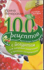 100 рецептов с йогуртом для здоровья кишечника и крепкого иммунитета. Вкусно, полезно, душевно, целебно